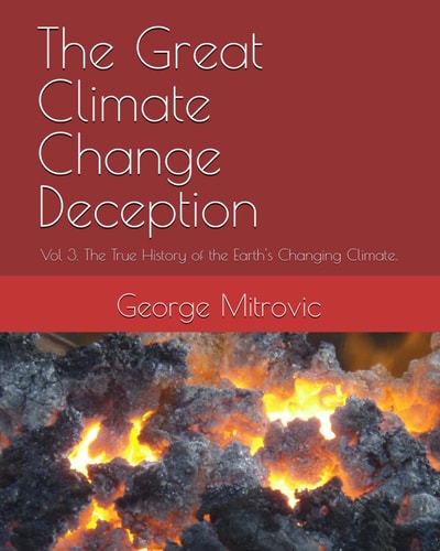 The Great Climate Change Deception - Vol 3. The True History of the Earth's Changing Climate.