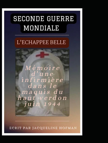 SECONDE GUERRE MONDIALE L’ÉCHAPPÉE BELLE: Mémoire d’une infirmière (French Edition)