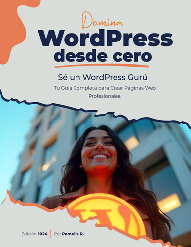 Domina WordPress desde Cero: Tu Guía Completa para Crear Páginas Web Profesionales: Con esta guía aprenderás los fundamentos para crear tu primer sitio web (Spanish Edition)
