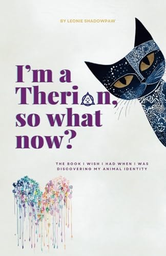 I'm a Therian, So What Now?: The book I wish I had when I was discovering my animal identity