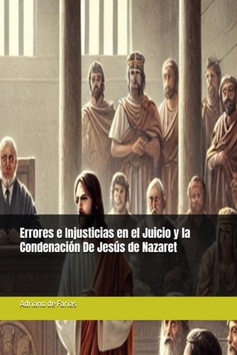 Errores e Injusticias en el Juicio y la Condenación De Jesús de Nazaret