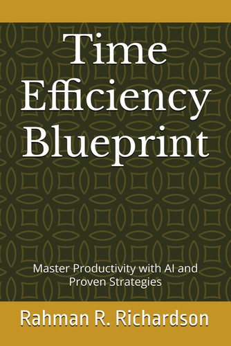 Time Efficiency Blueprint - Master Productivity with AI and Proven Strategies