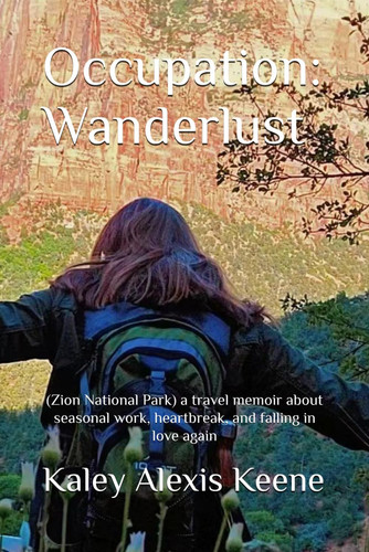 Occupation: Wanderlust: (Zion National Park) a travel memoir about seasonal work, heartbreak, and falling in love again