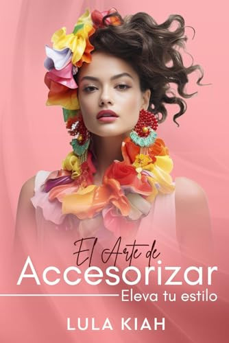 El Arte de Accesorizar: Eleva tu Estilo (EncicloImagenes: Tu Guía Completa para Elevar Estilo y Sofisticación Personal) (Spanish Edition)
