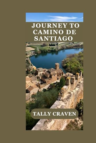 JOURNEY TO CAMINO DE SANTIAGO: ESSENTIAL TIPS, ROUTES, AND INSIGHTS FOR YOUR PILGRIMAGE