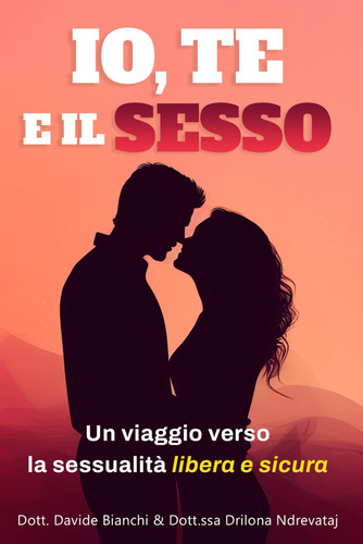 Io, Te e il Sesso: Un viaggio verso la sessualità sicura e libera (Italian Edition)