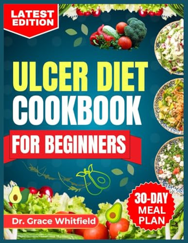 ULCER DIET COOKBOOK FOR BEGINNERS: Nourishing Recipes and Gentle Meal Plans to Soothe and Reclaim Digestive Comfort