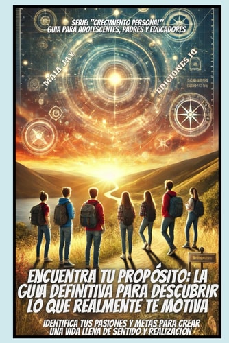 Encuentra Tu Propósito - La Guía Definitiva Para Descubrir Lo Que Realmente Te Motiva: "Identifica Tus Pasiones Y Metas Para Crear Una Vida Llena de Sentido Y Realización"