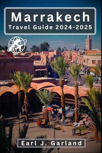 Marrakech Travel Guide 2024-2025: Uncover the Best Places to Visit, Eat, and Stay in Morocco’s Most Iconic City