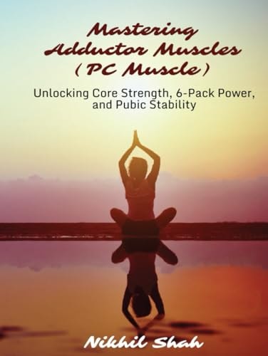 Mastering Adductor Muscles (PC Muscle): Unlocking Core Strength, 6-Pack Power, and Pubic Stability