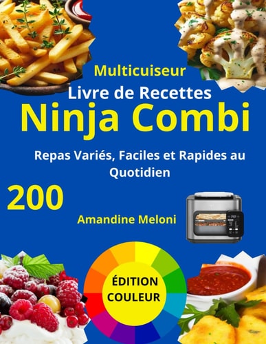Livre de Recettes Multicuiseur Ninja Combi: ÉDITION COULEUR : 200 Repas Variés, Faciles et Rapides au Quotidien (French Edition)