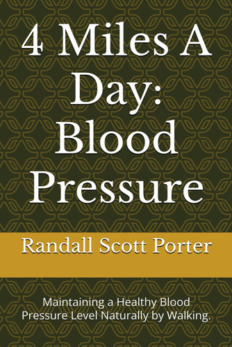 4 Miles A Day - Blood Pressure: Maintaining a Healthy Blood Pressure Level Naturally by Walking.