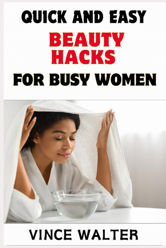 Quick and Easy Beauty Hacks for Busy Women - Effortless Tips and Tricks to Look Your Best in Minutes