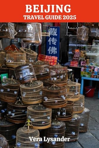 BEIJING TRAVEL GUIDE 2025: Explore Beyond the Tourist Spots and Uncover Little-Known Wonders (Let’s Go Exploring Together)