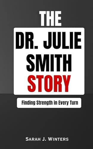 The Dr. Julie Smith Story: Finding Strength in Every Turn