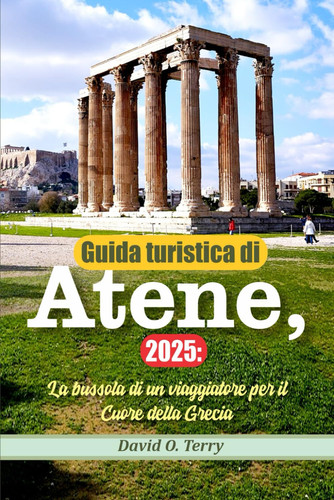 GUIDA TURISTICA DI ATENE, 2025 - la bussola di un viaggiatore per il cuore della grecia