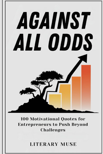 Against All Odds - Motivational Quotes for Entrepreneurs to Push Beyond Challenges