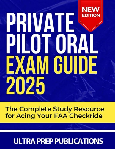 Private Pilot Oral Exam Guide 2025: The Complete Study Resource for Acing Your FAA Checkride