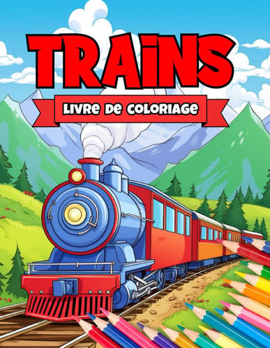 Trains Livre de Coloriage: Une Collection de Trains Anciens et Modernes pour les Enfants Amateurs de Trains (French Edition)