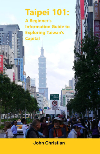 Taipei 101 - A Beginner's Information Guide to Exploring Taiwan's Capital: Best Places to Visit, Eat, and Relax when Visiting Taipei.