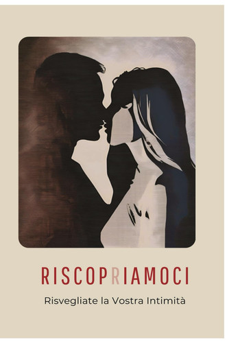 Riscopriamoci - Come Riaccendere la Passione e l'Intimità nella Tua Relazione: Una Guida Pratica per Rinnovare l'Amore e Coltivare la Connessione Emotiva
