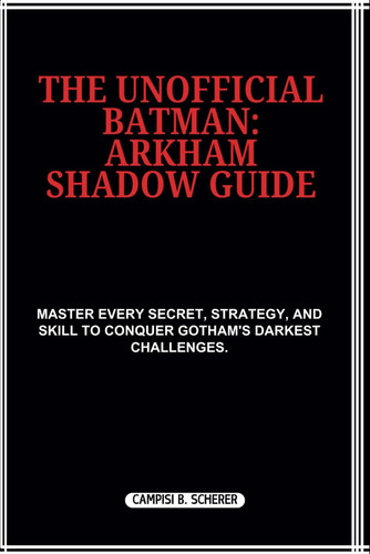 The Unofficial Batman: Arkham Shadow Guide: Master Every Secret, Strategy, and Skill to Conquer Gotham's Darkest Challenges. (Video Games Strategy Guides)