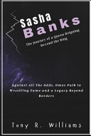 SASHA BANKS THE JOURNEY OF A QUEEN REIGNING BEYOND THE RING - Life of Sasha Beyond Wrestling And... Into Iconic Greatness
