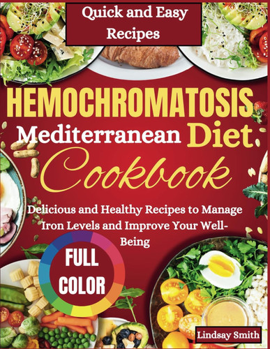 2025 HEMOCHROMATOSIS Mediterranean Diet Cookbook: Delicious and Healthy Recipes to Manage Iron Levels and Improve Your Well-Being