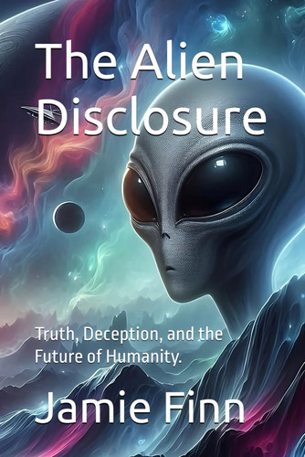 The Alien Disclosure - Truth, Deception, and the Future of Humanity.
