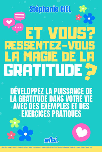 Et Vous ? Ressentez-Vous La Magie de la Gratitude ? - Et vous ? Ressentez-vous la magie de la gratitude ? Développez la puissance de la gratitude dans votre vie avec des exemples et des exercices pratiques