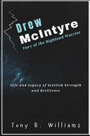 DREW MCINTYRE FURY OF THE HIGHLAND WARRIOR - Life and Legacy of Scottish Strength and Resilience