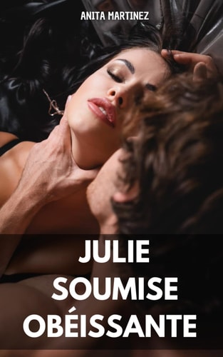 Julie. Soumise obéissante: Roman érotique BDSM. Première fois, initiation (Femmes mariées, Adultère, plaisirs interdits, femme mure, cougar) (French Edition)