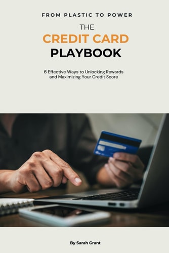 The Credit Card Playbook: 6 Effective Ways to Unlocking Rewards and Maximizing Your Credit Score