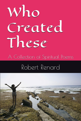Who Created These - A Collection of Spiritual Poems