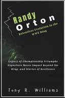 Randy Orton Relentless Evolution in the WWE Ring - Legacy of Championship Triumphs Signature Moves Impact Beyond the Ring, and Stories of Resilience