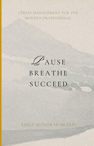 Pause, Breathe, Succeed: Stress Management for the Modern Professional