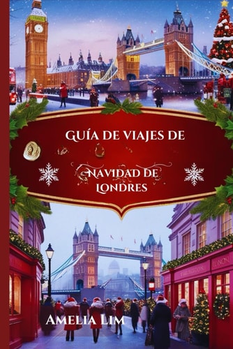 Guía de viajes de Navidad de Londres 2025: A Viaje navideño a Londres: momentos destacados de las festividades, consejos prácticos y experiencias memorables (Spanish Edition)