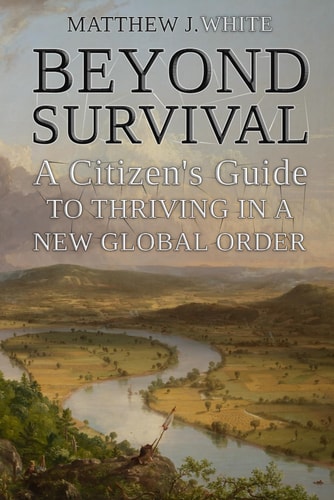 Beyond Survival - A Citizen's Guide to Thriving in a New Global Order
