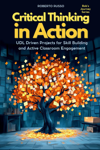 Critical Thinking in Action UDL Driven Projects for Skill Building and Active Classroom Engagement