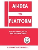 AI- Idea to Platform Don't Just Dream It, Build It! The AI Platform Playbook