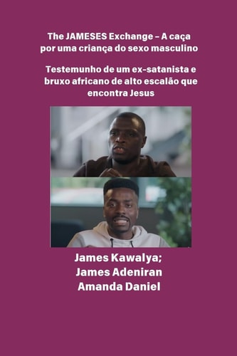 The JAMESES Exchange - A caça a um filho do sexo masculino Testemunho de Ex-satanista e feiticeiro africano de alto escalão encontra Jesus - Entrevista com James Kawalya