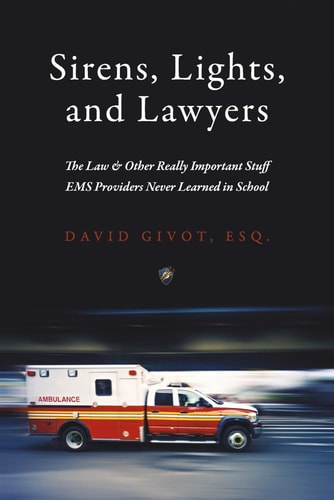 Sirens, Lights, and Lawyers The Law and Other Really Important Stuff EMS Providers Never Learned in School