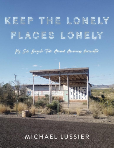 Keep the Lonely Places Lonely My Solo Bicycle Tour Around Americas Perimeter