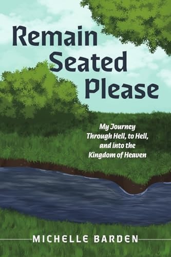 Remain Seated Please My Journey Through Hell, to Hell, and Into the Kingdom of Heaven