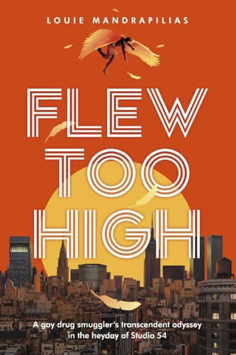 Flew Too High A Gay Drug Smuggler's Transcendent Odyssey in the Heyday of Studio 54