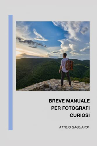 Breve manuale per fotografi curiosi (Italian Edition)
