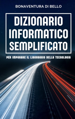 Dizionario Informatico Semplificato: per imparare il linguaggio della tecnologia (Italian Edition)