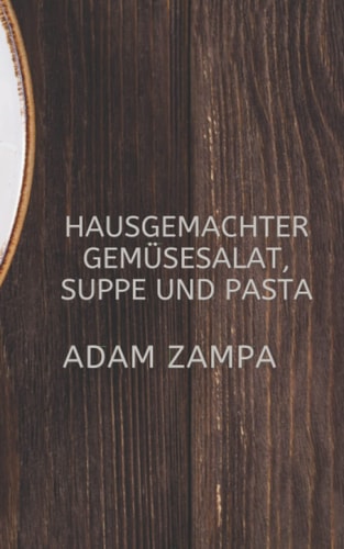HAUSGEMACHTER GEMÜSESALAT, SUPPE UND PASTA (German Edition)