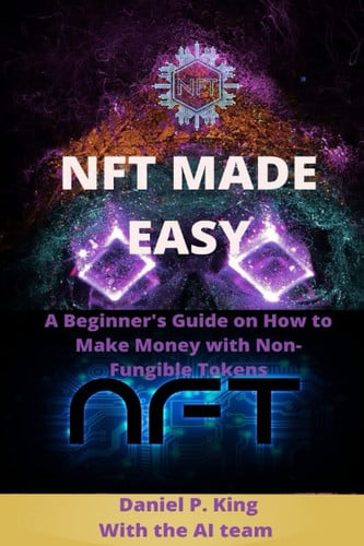 NFT MADE EASY: A Beginner's Guide On How To Make Money With Non-Fungible Tokens