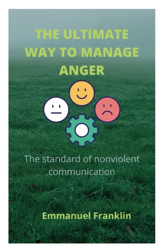 THE ULTIMATE WAY TO MANAGE ANGER: The standard of nonviolent communication